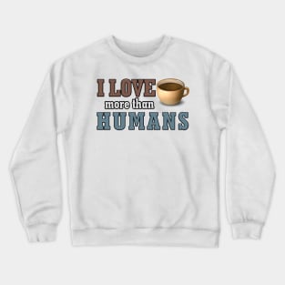 I love coffee more than Humans antisocial coffee gift Crewneck Sweatshirt